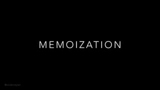 @onderceylan
M E M O I Z AT I O N
 