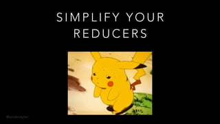 @onderceylan
S I M P L I F Y Y O U R
R E D U C E R S
 