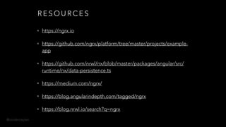 @onderceylan
R E S O U R C E S
• https://ngrx.io
• https://github.com/ngrx/platform/tree/master/projects/example-
app
• https://github.com/nrwl/nx/blob/master/packages/angular/src/
runtime/nx/data-persistence.ts
• https://medium.com/ngrx/
• https://blog.angularindepth.com/tagged/ngrx
• https://blog.nrwl.io/search?q=ngrx
 