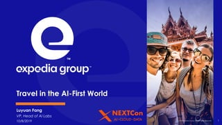 1
Travel in the AI-First World
Luyuan Fang
VP, Head of AI Labs
10/8/2019 © 2019 Expedia Group, Inc. All rights reserved.
 