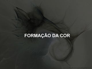 FORMAÇÃO DA COR 
