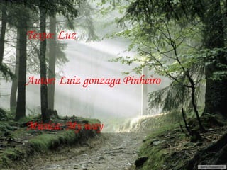 Texto: Luz  Autor: Luiz gonzaga Pinheiro Música: My way 