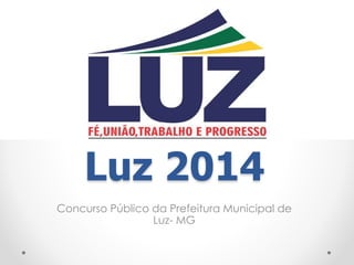 Luz 2014 
Concurso Público da Prefeitura Municipal de 
Luz- MG 
 