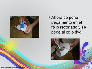 • Ahora se pone
pegamento en el
folio recortado y se
pega al cd o dvd