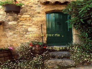 Abre la puerta , no digas nada,