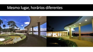 Mesmo lugar, horários diferentes
 