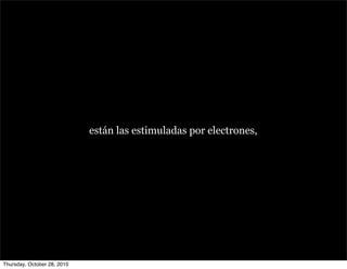están las estimuladas por electrones,
Thursday, October 28, 2010
 
