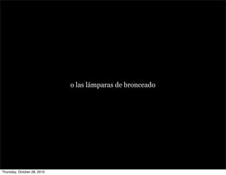 o las lámparas de bronceado
Thursday, October 28, 2010
 
