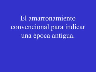 El amarronamiento 
convencional para indicar 
una época antigua. 
 