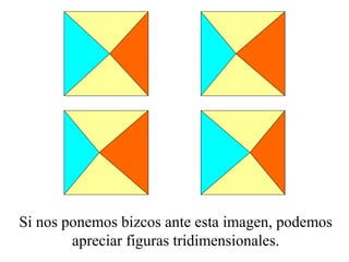Si nos ponemos bizcos ante esta imagen, podemos 
apreciar figuras tridimensionales. 
 