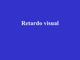 Retardo visual 
 