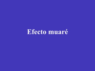 Efecto muaré 
 