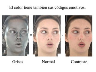 El color tiene también sus códigos emotivos. 
Grises Normal Contraste 
 