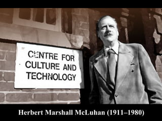Herbert Mar shall McLuhan (1911–1980) 
 