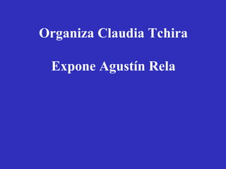 Organiza Claudia Tchira 
Expone Agustín Rela 
 