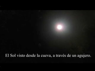 El Sol visto desde la cueva, a través de un agujero. 
 