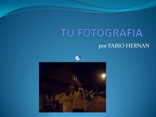 TU FOTOGRAFIA por FABIO HERNAN 