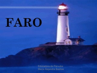 FARO
Educadora de Párvulos
María Alejandra Bastías