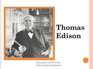 Thomas
Edison
Educadora de Párvulos
María Alejandra Bastías