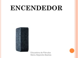 ENCENDEDOR
Educadora de Párvulos
María Alejandra Bastías