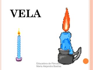 VELA
Educadora de Párvulos
María Alejandra Bastías