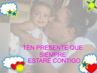 TEN PRESENTE QUE
     SIEMPRE
 ESTARE CONTIGO.
 