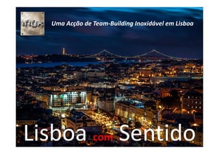 Lisboa com Sentido
Uma Acção de Team-Building Inoxidável em Lisboa
 