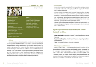 Cantando na Chuva                     Curiosidades
                                                                                       •   Ao contrário da grande maioria dos ﬁlmes, incluindo os musicais, o roteiro
                                                               (Singin’ in the Rain)
                                                                                           de Cantando na Chuva foi escrito após a escolha das canções. Foi a história
                                                                                           que se adaptou às músicas.
                                                                                       •   Uma das maiores diﬁculdades de um diretor de fotograﬁa é fazer com que,
                                                                                           em uma cena de chuva, a água seja visível ao espectador. Dependendo da
                                                                                           iluminação e do posicionamento da câmera, ela pode “sumir” da imagem,
      Gênero: Comédia musical                 Elenco                                       ﬁcar imperceptível. Na famosa cena em que Gene Kelly canta Singin’in the
      Duração: 118 minutos                    Gene Kelly – Don Lockwood                    Rain, a chuva artiﬁcial não foi feita apenas com água, mas sim com uma
      Lançamento: 1952                        Donald O’Connor – Cosmo Brown                mistura de água com leite, o que a tornou mais visível.
      Produção: EUA                           Debbie Reynolds – Kathy Selden
                                                                                       •   Além de importante por suas qualidades, Cantando na Chuva também re-
      Classiﬁcação etária: Livre              Jean Hagen – Lina Lamont
                                                                                           trata uma das grandes rupturas do cinema: a passagem do cinema mudo
                                              Millard Mitchell – R.F. Simpson
      Ficha técnica                           Cyd Charisse – Dançarina                     para o cinema sonoro.
      Direção: Stanley Donen / Gene Kelly     Douglas Fowley – Roscoe Dexter
      Roteiro: Betty Comden e Adolph Green
      Produção: Arthur Freed
                                                                                       Algumas possibilidades de trabalho com o filme
      Fotograﬁa: Harold Rosson                                                         Cantando na Chuva
      Música: Nacio Herb Brown e Lennie
      Hayton
                                                                                       •   Áreas curriculares: Linguagens e Códigos, Ciências da Natureza, Ciências
      Montagem: Adrienne Fazan
                                                                                           Humanas
                                                                                       •   Sugestão de disciplinas: Arte, Língua Portuguesa, Língua Inglesa, Mate-
        O filme                                                                            mática, História
         Don Lockwood e Lina Lamont são dois grandes astros do cinema mudo,            •   Tema: Pluralidade Cultural: as diferentes linguagens
     sucesso garantido de bilheteria. Mas o ano é 1927 e a indústria cinematográ-
     ﬁca americana se prepara para entrar na era do cinema falado. O casal é es-
                                                                                           Orientações preliminares:
     calado, então, para um ﬁlme musical. Com Don, tudo bem, mas Lina, além de
                                                                                           Antes de exibir o ﬁlme, é aconselhável que o professor converse com os
     não ter talento para cantar, tem uma voz fraca e precisa ser dublada por uma
                                                                                       alunos sobre os principais momentos da história do Cinema, em especial so-
     aspirante a atriz, Kathy Selden. É aí que entra o romance considerado por boa
                                                                                       bre a passagem do cinema mudo para o cinema falado. Igualmente impor-
     parte dos críticos o melhor musical de todos os tempos: Don se apaixona por
                                                                                       tante é contextualizar o ﬁlme Cantando na Chuva, produzido em 1952, com
     Kathy e decide fazer de tudo para que o talento da amada seja ﬁnalmente
                                                                                       o momento cultural dos Estados Unidos naquela época: a popularidade da
     reconhecido e não ﬁque escondido atrás da patética ﬁgura de Lina.
                                                                                       televisão, o declínio da freqüência ao cinema, a preferência pela comédia mu-
                                                                                       sical e por que este ﬁlme é considerado um clássico do cinema.



36   Caderno de Cinema do Professor – Um                                                                                                  Luz, Câmera... Educação!       37
 