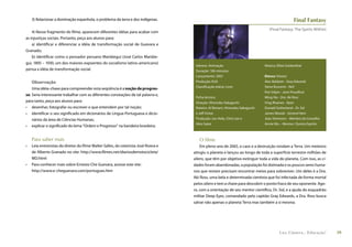 3) Relacionar a dominação espanhola, o problema da terra e dos indígenas.                                                                      Final Fantasy
                                                                                                                                   (Final Fantasy: The Spirits Within)
    4) Nesse fragmento do ﬁlme, aparecem diferentes idéias para acabar com
as injustiças sociais. Portanto, peça aos alunos para:
    a) identiﬁcar e diferenciar a idéia de transformação social de Guevara e
Granado;
    b) identiﬁcar como o pensador peruano Mariátegui (José Carlos Mariáte-
gui, 1895 – 1930, um dos maiores expoentes do socialismo latino-americano)
                                                                                      Gênero: Animação                          Música: Elliot Goldenthal
pensa a idéia de transformação social.                                                Duração: 106 minutos
                                                                                      Lançamento: 2001                          Elenco (Vozes)
    Observação                                                                        Produção: EUA                             Alec Baldwin - Gray Edwards
                                                                                      Classiﬁcação etária: Livre                Steve Buscemi - Neil
    Uma idéia-chave para compreender esta seqüência é a noção de progres-
                                                                                                                                Peri Gilpin - Jane Proudfoot
so. Seria interessante trabalhar com as diferentes conotações de tal palavra e,
                                                                                      Ficha técnica                             Ming-Na - Dra. Aki Ross
para tanto, peça aos alunos para:                                                     Direção: Hironobu Sakaguchi               Ving Rhames - Ryan
• desenhar, fotografar ou escrever o que entendem por tal noção;                      Roteiro: Al Reinert, Hironobu Sakaguchi   Donald Sutherland - Dr. Sid
• identiﬁcar o seu signiﬁcado em dicionários de Língua Portuguesa e dicio-            e Jeﬀ Vintar                              James Woods - General Hein
    nários da área de Ciências Humanas;                                               Produção: Jun Aida, Chris Lee e           Jean Simmons – Membro do Conselho
                                                                                      Akio Sakai                                Annie Wu – Menina / Quinto Espírito
• explicar o signiﬁcado do lema “Ordem e Progresso” na bandeira brasileira.


    Para saber mais                                                                     O filme
•   Leia entrevistas do diretor do ﬁlme Walter Salles, do roteirista José Rivera e       Em pleno ano de 2065, o caos e a destruição rondam a Terra. Um meteoro
    de Alberto Granado no site: http://www.ﬁlmes.net/diariosdemotocicleta/           atingiu o planeta e lançou ao longo de toda a superfície terrestre milhões de
    MD.html                                                                          aliens, que têm por objetivo extinguir toda a vida do planeta. Com isso, as ci-
•   Para conhecer mais sobre Ernesto Che Guevara, acesse este site:                  dades foram abandonadas, a população foi dizimada e os poucos seres huma-
    http://www.e-cheguevara.com/portugues.htm                                        nos que restam precisam encontrar meios para sobreviver. Um deles é a Dra.
                                                                                     Aki Ross, uma bela e determinada cientista que foi infectada de forma mortal
                                                                                     pelos aliens e tem a chave para descobrir o ponto fraco de seu oponente. Ago-
                                                                                     ra, com a orientação de seu mentor cientíﬁco, Dr. Sid, e a ajuda do esquadrão
                                                                                     militar Deep Eyes, comandado pelo capitão Gray Edwards, a Dra. Ross busca
                                                                                     salvar não apenas o planeta Terra mas também a si mesma.




                                                                                                                                          Luz, Câmera... Educação!       59
 