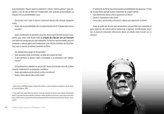 argumentações. Alguns teóricos preferem o termo “ciência gótica”2 para de-                             O ambiente do ﬁlme traz interessantes possibilidades de pesquisa. O Esta-
     signar o uso da ciência feito em Frankenstein, sem grandes preocupações na                          do de São Paulo agrega muitos imigrantes de origem alemã.
     relação com as possibilidades reais.                                                                • Que elementos dessa cultura aparecem no ﬁlme?
                                                                                                         • Como é a arquitetura das casas?
         De acordo com o que os alunos conhecem dessas três ciências, pergunte                           • Como são a vestimenta, a música e a dança que aparecem na festa?
     a eles:
     • Quais são as possibilidades de os experimentos do Dr. Frankenstein terem                              Pode-se pedir aos alunos para produzirem um portfólio que contenha al-
         sucesso?                                                                                        guns aspectos da cultura alemã tradicional e algumas manifestações recen-
                                                                                                         tes, se possível indicando referenciais desta na cidade onde moram ou co-
         Após socializarem as opiniões, peça aos alunos que formem grupos e pro-                         nhecem.
     ponha que criem uma ﬁcção sobre a criação da vida por um ser humano
     com base em pesquisas por eles realizadas. Se houver oportunidade, procure
     comparar a ciência gótica de Frankenstein com a ﬁcção cientíﬁca de Final Fan-
     tasy, caso os alunos já tenham assistido ao ﬁlme.


         Um debate ético pode ser fomentado3:
     •   Que questões estão envolvidas na idéia de criação da vida?
     •   O que pensam os alunos sobre a clonagem e as pesquisas com células-
         tronco?


        Se localizarmos o debate no século XIX, havia uma tensão entre fé, conhe-
     cimento tradicional e as inovações cientíﬁcas.
     • Quais pensadores já discutiram a ética na ciência?
     • Qual o status dessas discussões hoje?




     2 Veja mais em TAVARES, Bráulio. Páginas de sombra: contos fantásticos brasileiros. Rio de Janei-
     ro: Casa da Palavra, 2003.


     3 Para saber mais sobre Ética na Ciência, consulte o portal da Unesco que contém declarações
     sobre o genoma humano, direitos humanos, dados genéticos humanos, entre outros assuntos:
     http://www.unesco.org.br/areas/dsocial/areastematicas/etica/eticanaciencia/mostra_docu-
     mento



66   Caderno de Cinema do Professor – Um
 