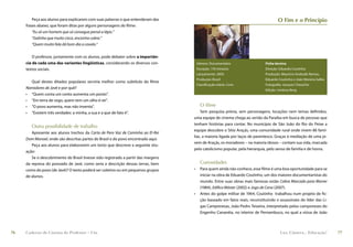 Peça aos alunos para explicarem com suas palavras o que entenderam das                                                        O Fim e o Princípio
     frases abaixo, que foram ditas por alguns personagens do ﬁlme:
         “Eu sô um homem que só consegue pensá a lápis.”
         “Galinha que muito cisca, encontra cobra.”
         “Quem muito fala dá bom dia a cavalo.”


         O professor, juntamente com os alunos, pode debater sobre a importân-
     cia de cada uma das variantes lingüísticas, considerando os diversos con-          Gênero: Documentário                   Ficha técnica
     textos sociais.                                                                    Duração: 110 minutos                   Direção: Eduardo Coutinho
                                                                                        Lançamento: 2005                       Produção: Maurício Andrade Ramos,
                                                                                        Produção: Brasil                       Eduardo Coutinho e João Moreira Salles
        Qual destes ditados populares serviria melhor como subtítulo do ﬁlme
                                                                                        Classiﬁcação etária: Livre             Fotograﬁa: Jacques Cheuiche
     Narradores de Javé e por quê?                                                                                             Edição: Jordana Berg
     • “Quem conta um conto aumenta um ponto”.
     • “Em terra de cego, quem tem um olho é rei”.
     • “O povo aumenta, mas não inventa”.                                                 O filme
     • “Existem três verdades: a minha, a sua e a que de fato é”.                       Sem pesquisa prévia, sem personagens, locações nem temas deﬁnidos,
                                                                                    uma equipe de cinema chega ao sertão da Paraíba em busca de pessoas que
                                                                                    tenham histórias para contar. No município de São João do Rio do Peixe a
        Outra possibilidade de trabalho
                                                                                    equipe descobre o Sítio Araçás, uma comunidade rural onde vivem 86 famí-
        Apresente aos alunos trechos da Carta de Pero Vaz de Caminha ao El-Rei
                                                                                    lias, a maioria ligada por laços de parentesco. Graças à mediação de uma jo-
     Dom Manoel, onde são descritas partes do Brasil e do povo encontrado aqui.
                                                                                    vem de Araçás, os moradores – na maioria idosos – contam sua vida, marcada
        Peça aos alunos para elaborarem um texto que descreve a seguinte situ-
                                                                                    pelo catolicismo popular, pela hierarquia, pelo senso de família e de honra.
     ação:
        Se o descobrimento do Brasil tivesse sido registrado a partir das margens
     da represa do povoado de Javé, como seria a descrição dessas terras, bem             Curiosidades
     como do povo (de Javé)? O texto poderá ser coletivo ou em pequenos grupos      •     Para quem ainda não conhece, esse ﬁlme é uma boa oportunidade para se
     de alunos.                                                                           iniciar na obra de Eduardo Coutinho, um dos maiores documentaristas do
                                                                                          mundo. Entre suas obras mais famosas estão Cabra Marcado para Morrer
                                                                                          (1984), Ediﬁco Máster (2002) e Jogo de Cena (2007).
                                                                                    •     Antes do golpe militar de 1964, Coutinho trabalhou num projeto de ﬁc-
                                                                                          ção baseado em fatos reais, reconstituindo o assassinato do líder das Li-
                                                                                          gas Camponesas, João Pedro Teixeira, interpretado pelos camponeses do
                                                                                          Engenho Cananéia, no interior de Pernambuco, no qual a viúva de João



76   Caderno de Cinema do Professor – Um                                                                                                Luz, Câmera... Educação!        77
 