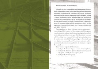 Prezado Professor, Prezada Professora


                                              Os ﬁlmes que você recebeu foram selecionados tendo-se em vis-
                                          ta sua potencialidade como recurso para diversiﬁcar e tornar mais
                                          interessante o tratamento de conteúdos curriculares. Atribuindo
                                          igual importância, pretende-se a ampliação da experiência estética
                                          e cultural dos alunos, de forma que a interação com esse material
                                          contribua para o trabalho da escola de “aprimoramento do educan-
                                          do como pessoa humana, incluindo a formação ética e o desenvolvi-
                                          mento da autonomia intelectual e do pensamento crítico”, um dos
                                          objetivos do Ensino Médio, deﬁnidos para a formação dos jovens e
                                          pela LDB nº 9394/96.
                                              Assim, a seleção dos títulos teve como critérios primeiros a re-
                                          conhecida qualidade estética do ﬁlme, sua potencialidade para o
                                          estabelecimento de relações signiﬁcativas com objetos do conheci-
                                          mento de áreas curriculares e sua capacidade de provocar leituras e
                                          reﬂexões críticas sobre o mundo. Derivando dessa primeira ordem
                                          de fundamentos, outro foi deﬁnido: privilegiar a diversidade, seja
                                          em relação a temas, a escolhas estéticas de seus realizadores, à re-
                                          presentatividade de momentos da história do cinema ou à origem
                                          dos realizadores.
                                              Desse modo, o conjunto de ﬁlmes inclui:
                                              • produções de diferentes épocas e escolas cinematográﬁcas;
                                              • produções de diferentes gêneros (documentário, ﬁcção, ci-
                                                 nebiograﬁa, comédia, drama, suspense, etc.);
                                              • produções de diferentes países.




8   Caderno de Cinema do Professor – Um                                               Luz, Câmera... Educação!   9
 