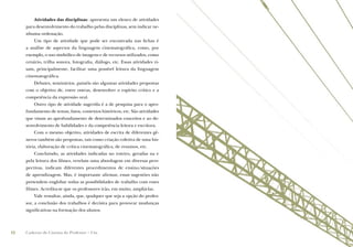 Atividades das disciplinas: apresenta um elenco de atividades
     para desenvolvimento do trabalho pelas disciplinas, sem indicar ne-
     nhuma ordenação.
         Um tipo de atividade que pode ser encontrada nas ﬁchas é
     a análise de aspectos da linguagem cinematográﬁca, como, por
     exemplo, o uso simbólico de imagens e de recursos utilizados, como
     cenário, trilha sonora, fotograﬁa, diálogo, etc. Essas atividades vi-
     sam, principalmente, facilitar uma possível leitura da linguagem
     cinematográﬁca.
         Debates, seminários, painéis são algumas atividades propostas
     com o objetivo de, entre outras, desenvolver o espírito crítico e a
     competência da expressão oral.
         Outro tipo de atividade sugerida é a de pesquisa para o apro-
     fundamento de temas, fatos, contextos históricos, etc. São atividades
     que visam ao aprofundamento de determinados conceitos e ao de-
     senvolvimento de habilidades e da competência leitora e escritora.
         Com o mesmo objetivo, atividades de escrita de diferentes gê-
     neros também são propostas, tais como criação coletiva de uma his-
     tória, elaboração de crítica cinematográﬁca, de resumos, etc.
         Concluindo, as atividades indicadas no roteiro, geradas na e
     pela leitura dos ﬁlmes, revelam uma abordagem em diversas pers-
     pectivas, indicam diferentes procedimentos de ensino/situações
     de aprendizagem. Mas, é importante aﬁrmar, essas sugestões não
     pretendem englobar todas as possibilidades de trabalho com esses
     ﬁlmes. Acredita-se que os professores irão, em muito, ampliá-las.
         Vale ressaltar, ainda, que, qualquer que seja a opção do profes-
     sor, a conclusão dos trabalhos é decisiva para provocar mudanças
     signiﬁcativas na formação dos alunos.



12   Caderno de Cinema do Professor – Um
 