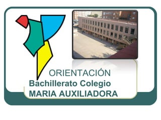 ORIENTACIÓN
Bachillerato Colegio
MARIA AUXILIADORA
 