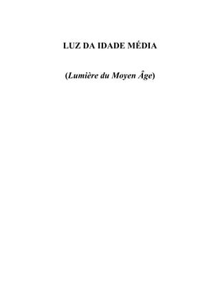 LUZ DA IDADE MÉDIA
(Lumière du Moyen Âge)
 