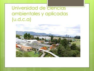 Universidad de ciencias
ambientales y aplicadas
(u.d.c.a)
 