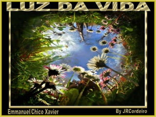 LUZ DA VIDA By JRCordeiro Emmanuel/Chico Xavier 