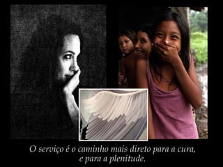 O serviço é o caminho mais direto para a cura,
e para a plenitude.
 