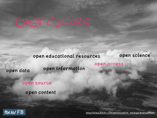 http://www.flickr.com/photos/pilot_michael/6045489564
open source
open information
open data
open science
open access
open content
open educational resources
 