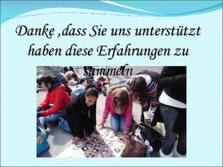 Danke ,dass Sie uns unterstützt haben diese Erfahrungen zu sammeln 