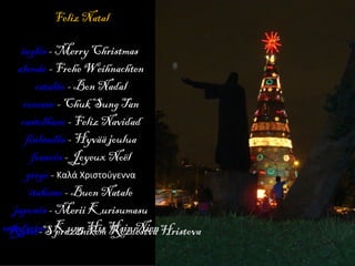 Feliz Natal inglês  - Merry Christmas  alemão  - Frohe Weihnachten  catalão  - Bon Nadal  coreano  - Chuk Sung Tan  castel...