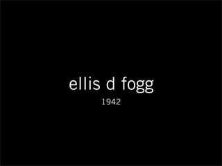 ellis d fogg
1942
 