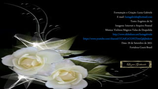 Formatação e Criação: Luzia Gabriele
E-mail: luziagabriele@hotmail.com
Texto: Eugénio de Sá
Imagens: Internet e Arquivo Pessoal
Música: Violinos Mágicos Valsa da Despedida
http://www.slideshare.net/luziagabriele
https://www.youtube.com/channel/UCAdCeCGHGTxtxQskjl4zkow
Data: 29 de Setembro de 2021
Fortaleza-Ceará-Brasil
 