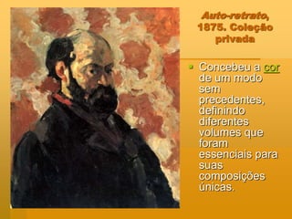 Auto-retrato,
1875. Coleção
privada
 Concebeu a cor
de um modo
sem
precedentes,
definindo
diferentes
volumes que
foram
essenciais para
suas
composições
únicas.
 