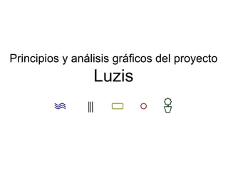 Principios y análisis gráficos del proyecto
                 Luzis
 