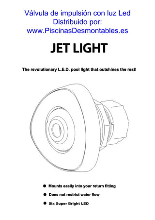 Válvula de impulsión con luz Led
         Distribuido por:
 www.PiscinasDesmontables.es




       Six Super Bright LED
 