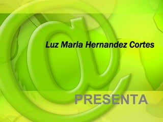 Luz Maria Hernandez Cortes




      PRESENTA
 