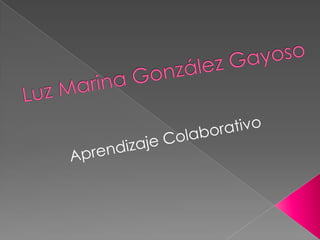Luz Marina González Gayoso Aprendizaje Colaborativo 