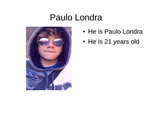 Paulo Londra
● He is Paulo Londra
● He is 21 years old
 