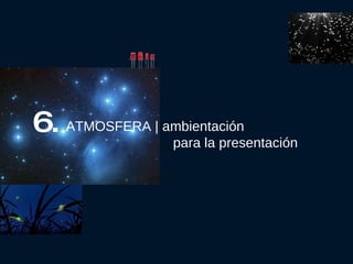 6. ATMOSFERA | ambientación  para la presentación 